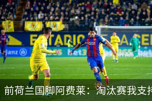 前荷兰国脚阿费莱：淘汰赛我支持摩洛哥，我的根在那里