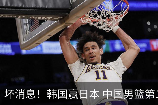 坏消息！韩国赢日本 中国男篮第二阶段形势不乐观