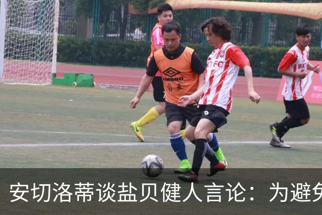 安切洛蒂谈盐贝健人言论：为避免让比赛变得更危险，不作任何评论