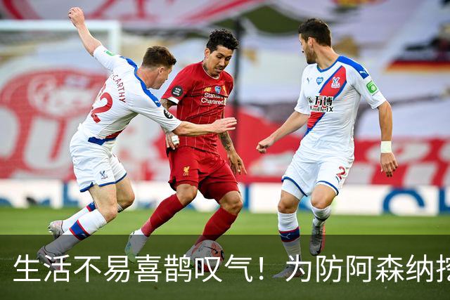 生活不易喜鹊叹气！为防阿森纳挖角 顶薪续约顶薪真核