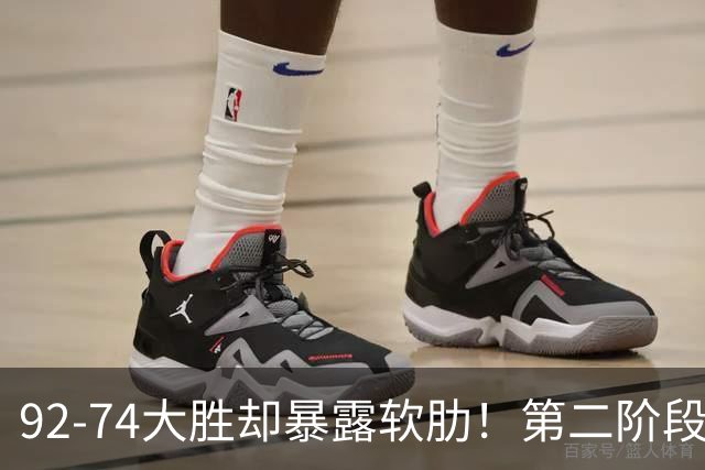 92-74大胜却暴露软肋！第二阶段中国男篮应清洗、增加哪些球员？